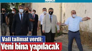 VALİ TALİMAT VERDİ; YENİ BİNA YAPILACAK