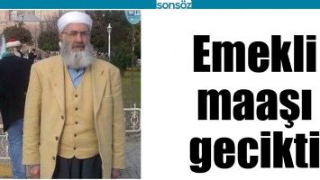 EMEKLİ MAAŞI GECİKTİ