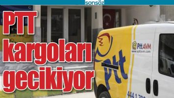 PTT KARGOLARI GECİKİYOR