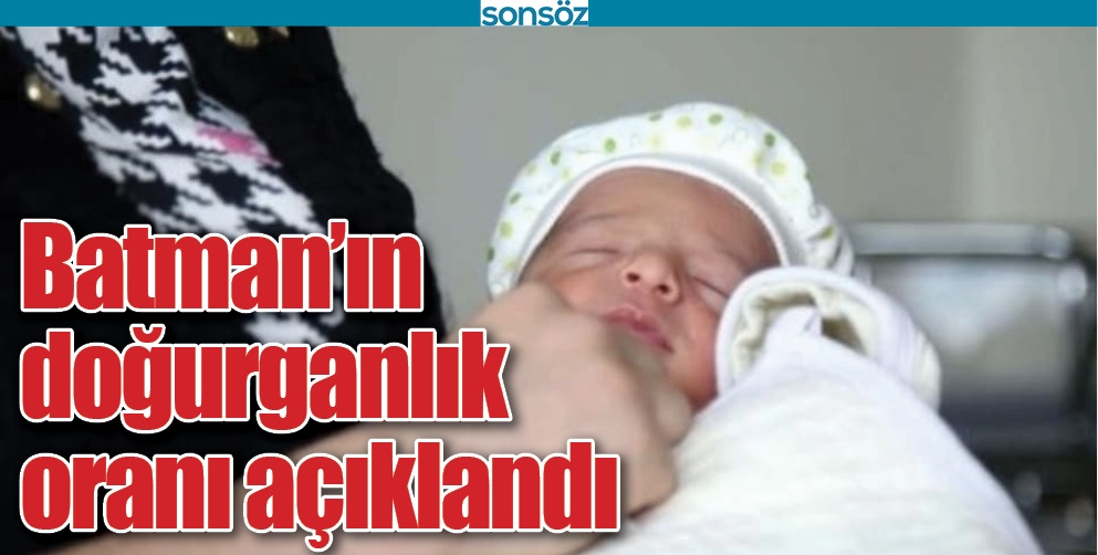 BATMAN'IN DOĞURGANLIK ORANI A&Ccedil;IKLANDI