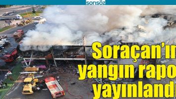 SORA&Ccedil;AN&rsquo;IN YANGIN RAPORU YAYINLANDI