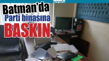 BATMAN&rsquo;DA PARTİ BİNASINA BASKIN