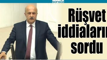 R&Uuml;ŞVET İDDİALARINI SORDU
