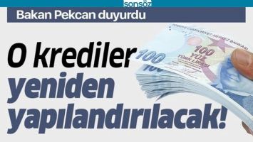 O KREDİLER YENİDEN YAPILANDIRILACAK
