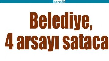 BELEDİYE, 4 ARSAYI SATACAK