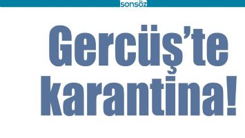 GERC&Uuml;Ş&rsquo;TE KARANTİNA!