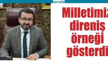 MİLLETİMİZ, DİRENİŞ &Ouml;RNEĞİ G&Ouml;STERDİ