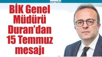 BİK GENEL M&Uuml;D&Uuml;R&Uuml; DURAN'DAN 15 TEMMUZ MESAJI