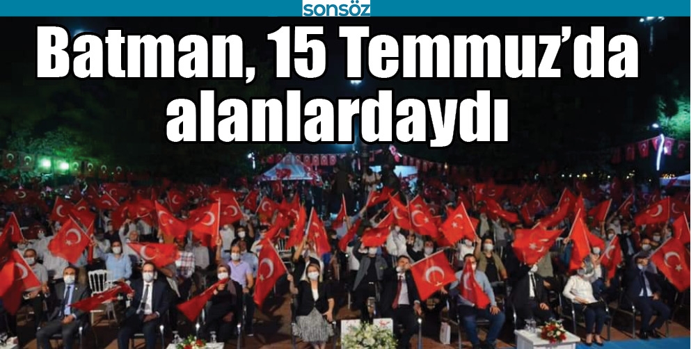 BATMAN, 15 TEMMUZ&rsquo;DA ALANLARDAYDI