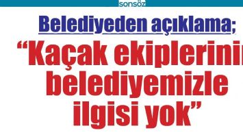 &ldquo;KA&Ccedil;AK EKİPLERİNİN BELEDİYEMİZLE İLGİSİ YOK&rdquo;