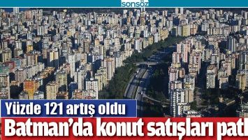 BATMAN&rsquo;DA KONUT SATIŞLARI PATLADI