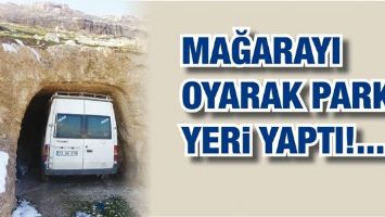 MAĞARAYI OYARAK PARK YERİ YAPTI!...