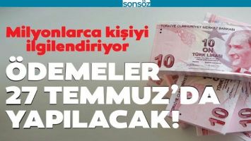 &Ouml;DEMELER 27 TEMMUZDA BAŞLAYACAK