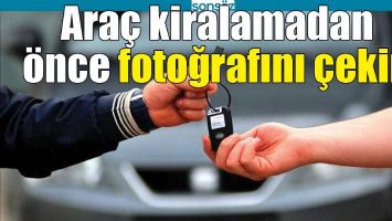 ARA&Ccedil; KİRALAMADAN &Ouml;NCE FOTOĞRAFINI &Ccedil;EKİN