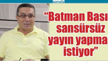 &ldquo;BATMAN BASINI, SANS&Uuml;RS&Uuml;Z YAYIN YAPMAK İSTİYOR&rdquo;