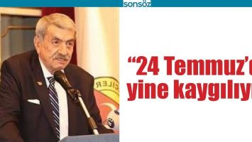&ldquo;24 TEMMUZ&rsquo;DA YİNE KAYGILIYIZ&rdquo;