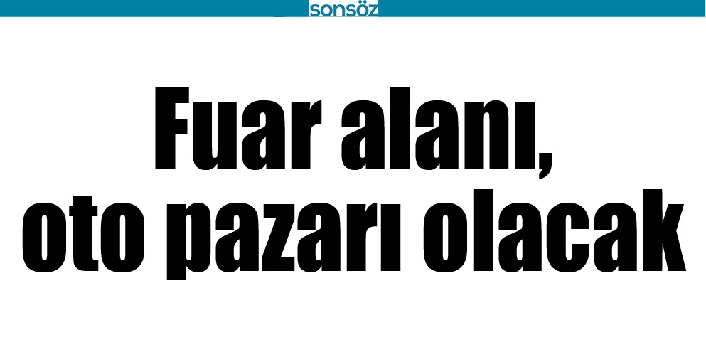 FUAR ALANI, OTO PAZARI OLACAK
