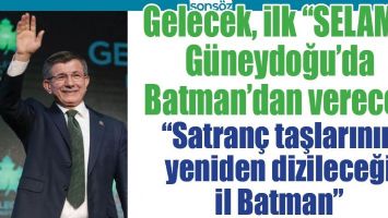 GELECEK, İLK &ldquo;SELAM&rdquo;I G&Uuml;NEYDOĞU&rsquo;DA BATMAN&rsquo;DAN VERECEK