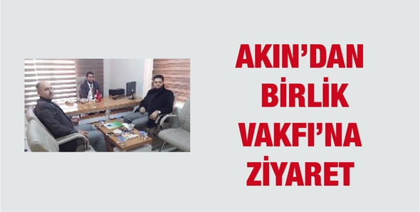 AKIN&rsquo;DAN BİRLİK VAKFI&rsquo;NA ZİYARET
