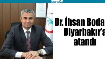DR. İHSAN BODAK&Ccedil;I DİYARBAKIR'A ATANDI