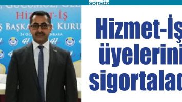 HİZMET-İŞ, &Uuml;YELERİNİ SİGORTALADI
