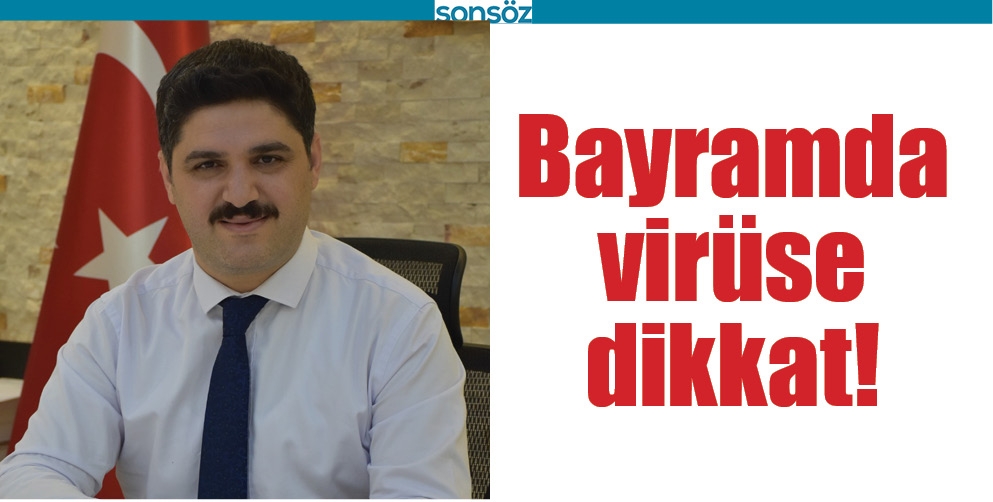 BAYRAMDA VİR&Uuml;SE DİKKAT!
