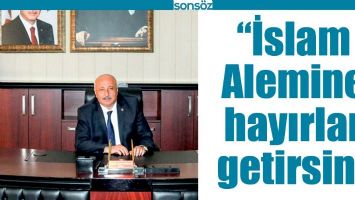 &ldquo;İSLAM ALEMİNE HAYIRLAR GETİRSİN&rdquo;