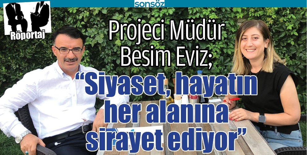 &ldquo;SİYASET, HAYATIN HER ALANINA SİRAYET EDİYOR&rdquo;