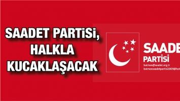 SAADET PARTİSİ, HALKLA KUCAKLAŞACAK