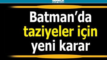 BATMAN'DA TAZİYELER İ&Ccedil;İN YENİ KARAR
