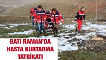 BATI RAMAN&rsquo;DA HASTA KURTARMA TATBİKATI