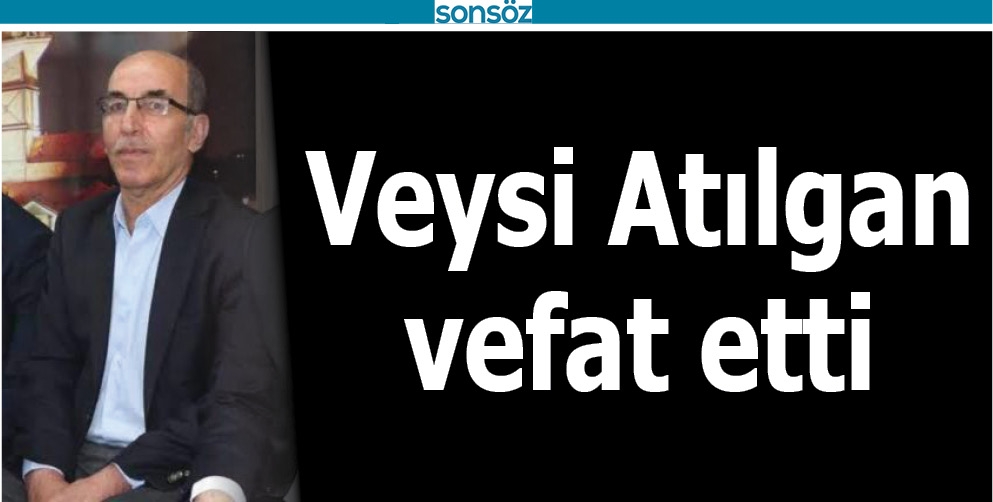 VEYSİ ATILGAN VEFAT ETTİ