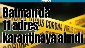 BATMAN&rsquo;DA 11 ADRES KARANTİNAYA ALINDI