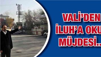 VALİ&rsquo;DEN İLUH&rsquo;A OKUL M&Uuml;JDESİ...