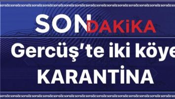 GERC&Uuml;Ş&rsquo;TE İKİ K&Ouml;YE KARANTİNA