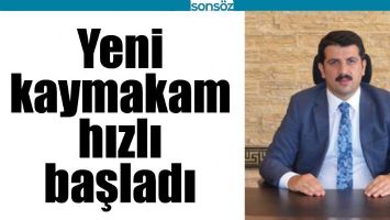 YENİ KAYMAKAM HIZLI BAŞLADI