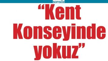 &ldquo;KENT KONSEYİNDE YOKUZ&rdquo;