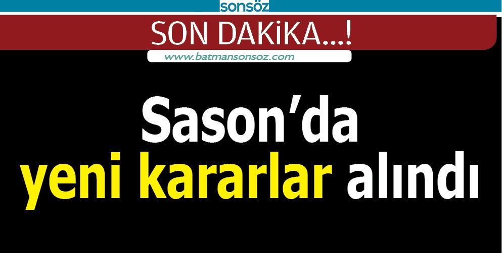 SASON'DA YENİ KARARLAR ALINDI