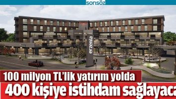 100 MİLYON TL&rsquo;LİK YATIRIM YOLDA