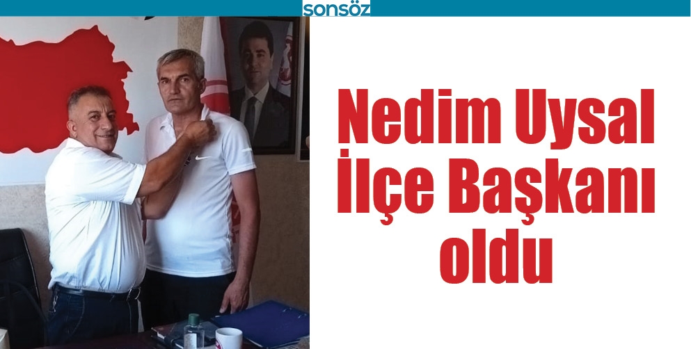 NEDİM UYSAL İL&Ccedil;E BAŞKANI OLDU