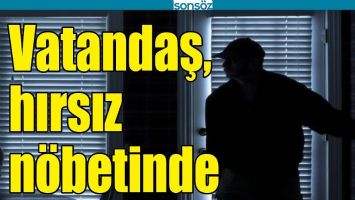 VATANDAŞ, HIRSIZ N&Ouml;BETİNDE