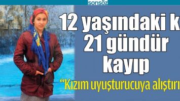 12 YAŞINDAKİ KIZ 21 G&Uuml;ND&Uuml;R KAYIP