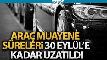 ARA&Ccedil; MUAYENE S&Uuml;RELERİ UZATILDI
