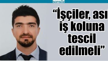 &ldquo;İŞ&Ccedil;İLER, ASIL İŞ KOLUNA TESCİL EDİLMELİ&rdquo;