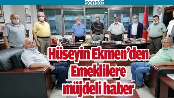 H&Uuml;SEYİN EKMEN&rsquo;DEN EMEKLİLERE M&Uuml;JDELİ HABER