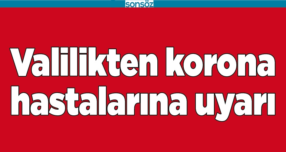 BATMAN VALİLİĞİNDEN KORONA HASTALARINA UYARI