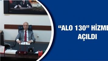 &ldquo;ALO 130&rdquo; HİZMETE A&Ccedil;ILDI