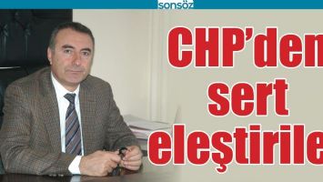 CHP&rsquo;DEN SERT ELEŞTİRİLER