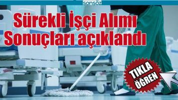 S&Uuml;REKLİ İŞ&Ccedil;İ ALIMI SONU&Ccedil;LARI A&Ccedil;IKLANDI