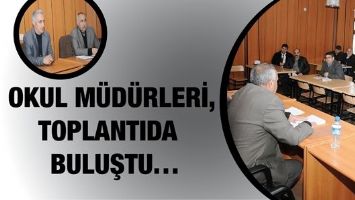 OKUL M&Uuml;D&Uuml;RLERİ, TOPLANTIDA BULUŞTU&hellip;